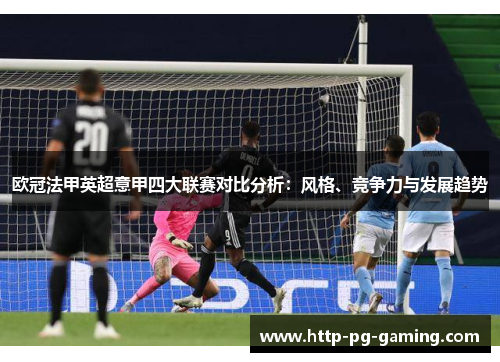 欧冠法甲英超意甲四大联赛对比分析：风格、竞争力与发展趋势