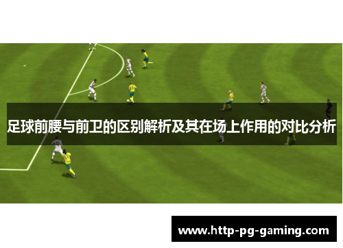 足球前腰与前卫的区别解析及其在场上作用的对比分析