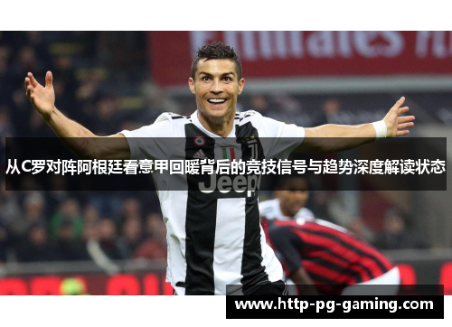 从C罗对阵阿根廷看意甲回暖背后的竞技信号与趋势深度解读状态 从C罗对阵阿根廷看意甲回暖背后的竞技信号与趋势深度解读状态